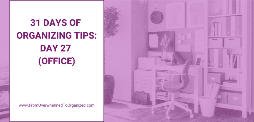 31 Days of Organizing Tips: Day 27 (Office)