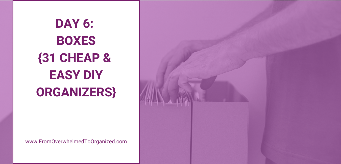 Day 6: Boxes (31 Cheap and easy DIY Organizers)