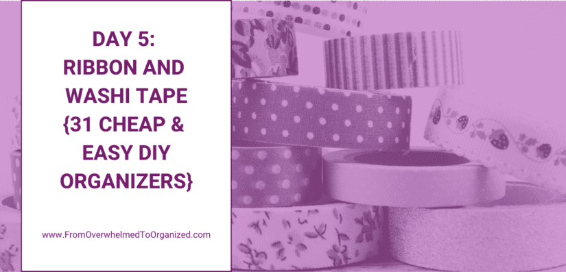 Day 5 – Ribbon and Washi Tape {31 Cheap & Easy DIY Organizers}