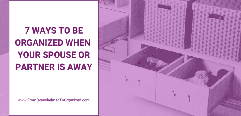 7 Ways to Be Organized When Your Spouse or Partner is Away