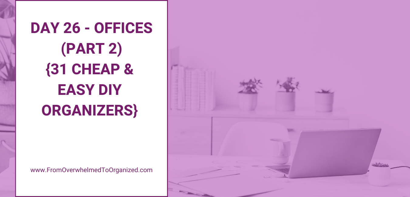 Day 26 - Offices (Part 2) {31 Cheap & Easy DIY Organizers}
