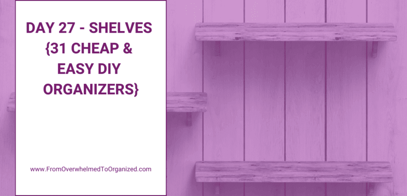 Day 27 – Shelves {31 Cheap & Easy DIY Organizers}