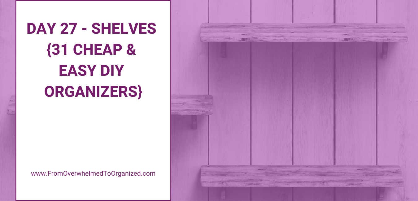 Day 27 - Shelves {31 Cheap & Easy DIY Organizers}