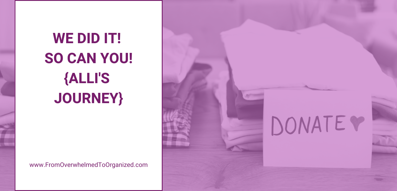 We Did It! So Can You! Alli's Journey. From Overwhelmed to Organized.