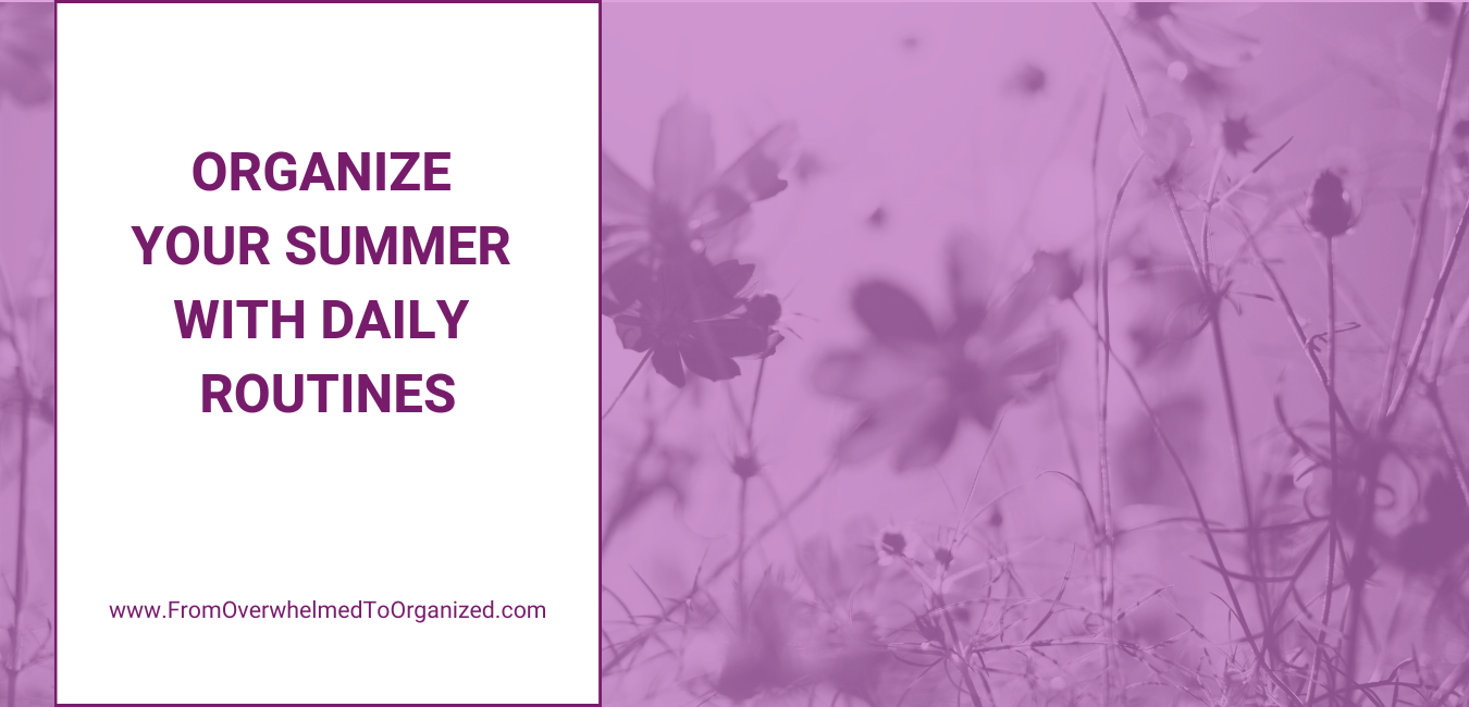 Organize Your Summer With Daily Routines. Fromoverwhelmedtoorganized.com